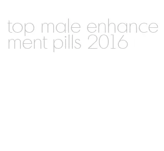 top male enhancement pills 2016