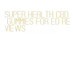 super health cbd gummies for ed reviews