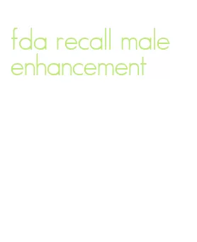 fda recall male enhancement