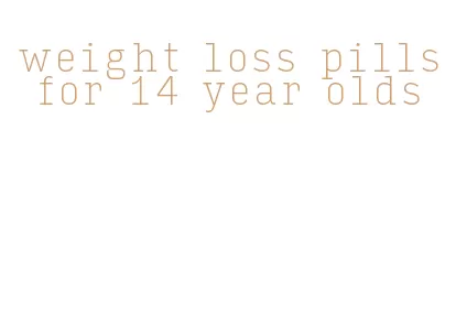 weight loss pills for 14 year olds