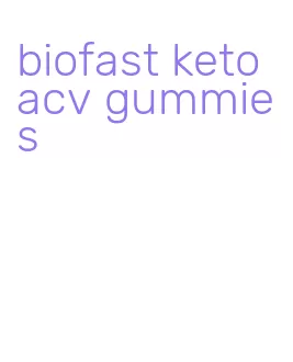 biofast keto acv gummies