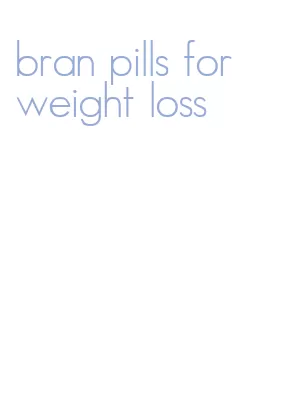 bran pills for weight loss