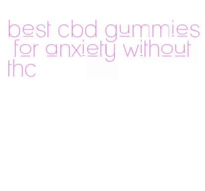 best cbd gummies for anxiety without thc