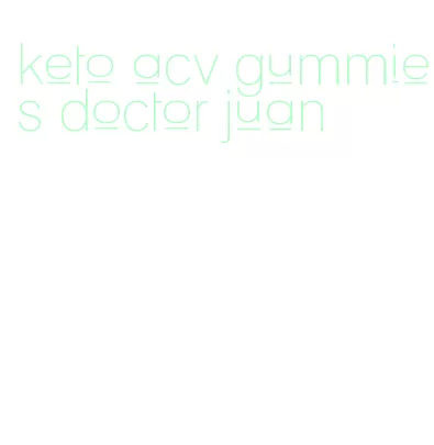 keto acv gummies doctor juan