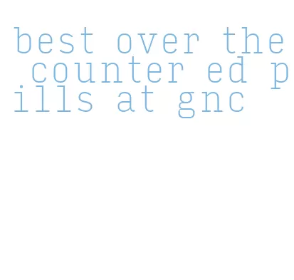 best over the counter ed pills at gnc