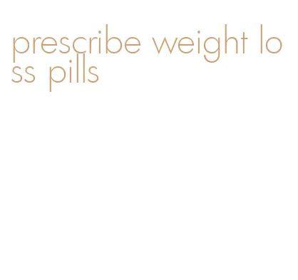 prescribe weight loss pills