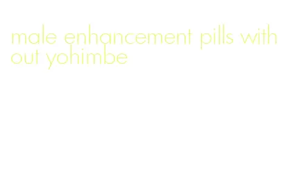 male enhancement pills without yohimbe