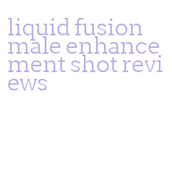 liquid fusion male enhancement shot reviews