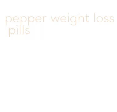 pepper weight loss pills