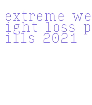 extreme weight loss pills 2021