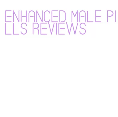 enhanced male pills reviews