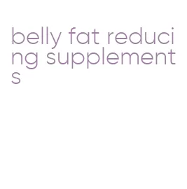 belly fat reducing supplements