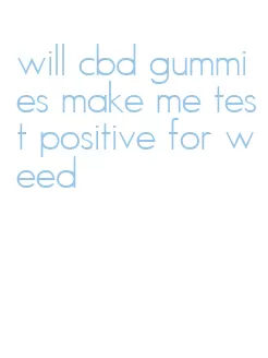 will cbd gummies make me test positive for weed