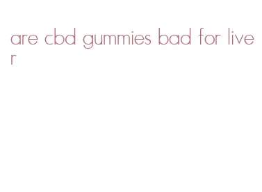 are cbd gummies bad for liver