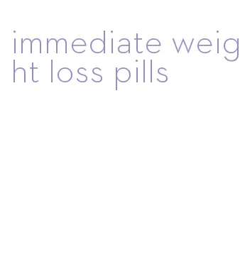 immediate weight loss pills