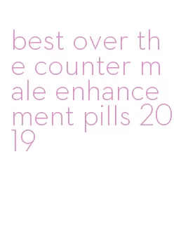 best over the counter male enhancement pills 2019