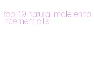 top 10 natural male enhancement pills