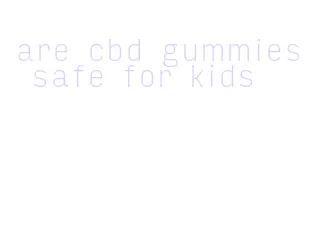 are cbd gummies safe for kids