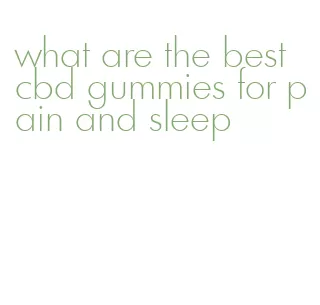 what are the best cbd gummies for pain and sleep