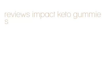 reviews impact keto gummies