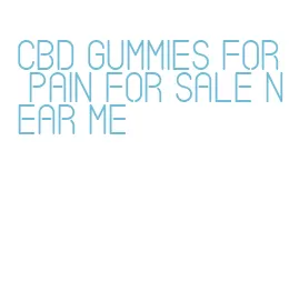 cbd gummies for pain for sale near me