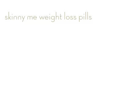 skinny me weight loss pills