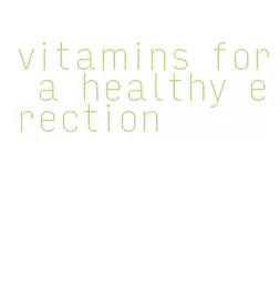 vitamins for a healthy erection