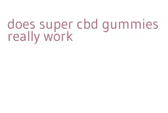 does super cbd gummies really work