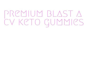 premium blast acv keto gummies