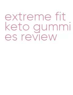 extreme fit keto gummies review