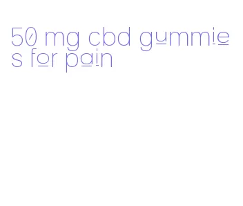 50 mg cbd gummies for pain