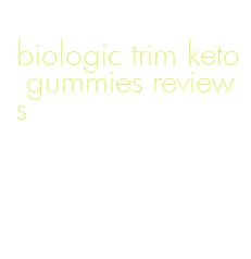 biologic trim keto gummies reviews