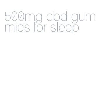 500mg cbd gummies for sleep