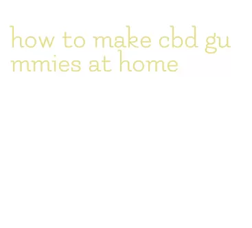 how to make cbd gummies at home