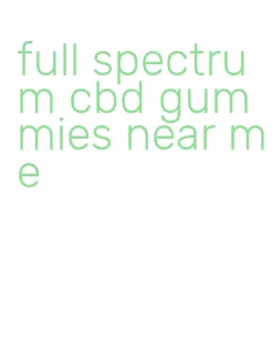 full spectrum cbd gummies near me