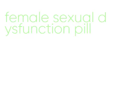 female sexual dysfunction pill