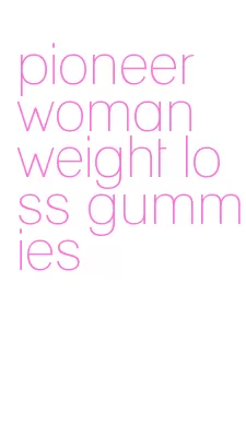 pioneer woman weight loss gummies