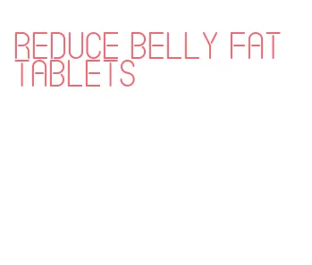 reduce belly fat tablets