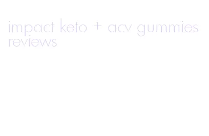 impact keto + acv gummies reviews