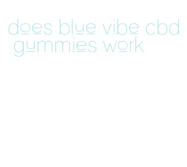 does blue vibe cbd gummies work