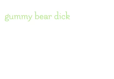 gummy bear dick