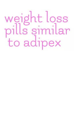 weight loss pills similar to adipex