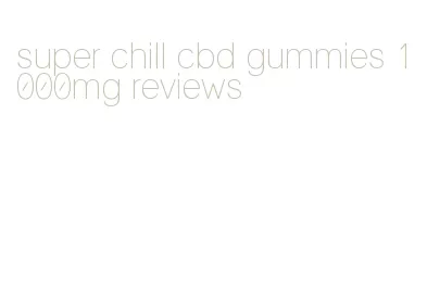 super chill cbd gummies 1000mg reviews