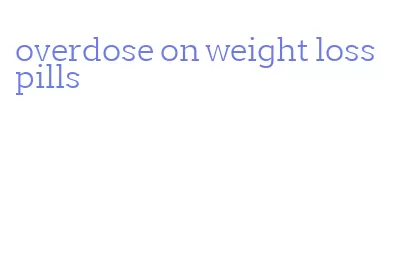 overdose on weight loss pills