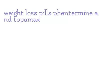 weight loss pills phentermine and topamax