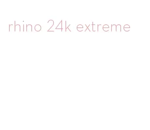 rhino 24k extreme