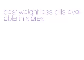 best weight loss pills available in stores