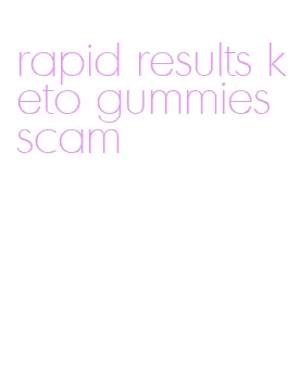 rapid results keto gummies scam