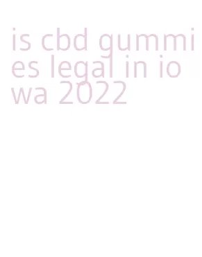 is cbd gummies legal in iowa 2022