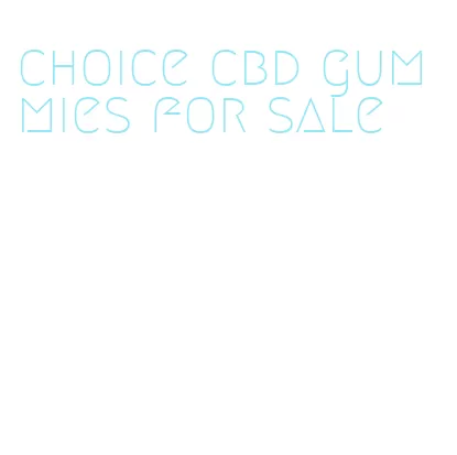 choice cbd gummies for sale